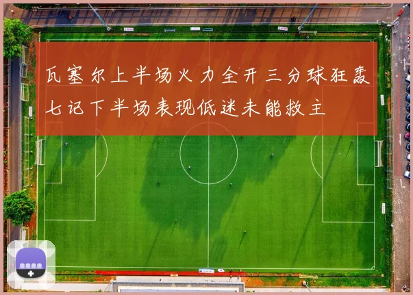 瓦塞尔上半场火力全开三分球狂轰七记下半场表现低迷未能救主