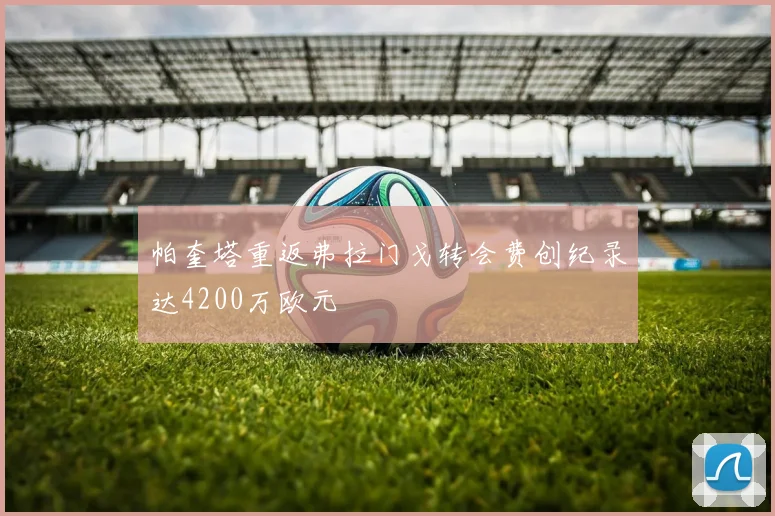 帕奎塔重返弗拉门戈转会费创纪录达4200万欧元