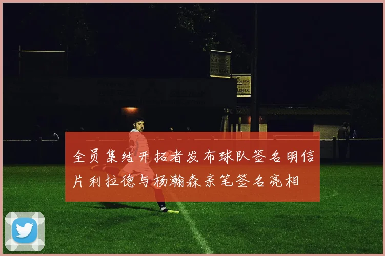 全员集结开拓者发布球队签名明信片利拉德与杨瀚森亲笔签名亮相