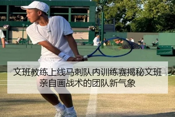 文班教练上线马刺队内训练赛揭秘文班亲自画战术的团队新气象